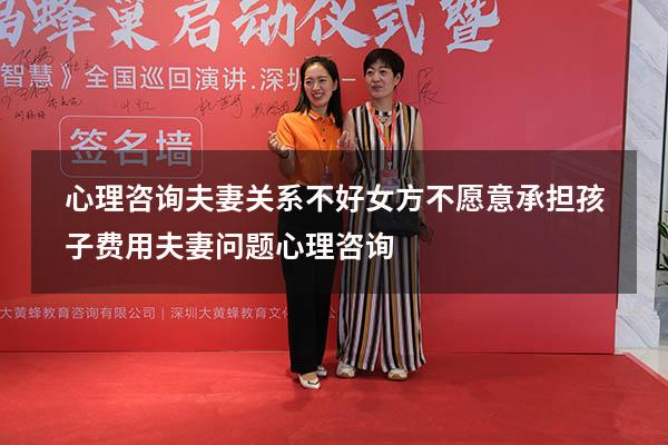 心理咨询 夫妻关系不好 女方不愿意承担孩子费用（夫妻问题心理咨询）